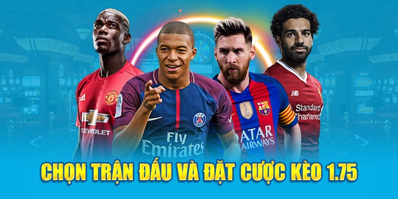 Chọn trận đấu và đặt cược kèo 1.75