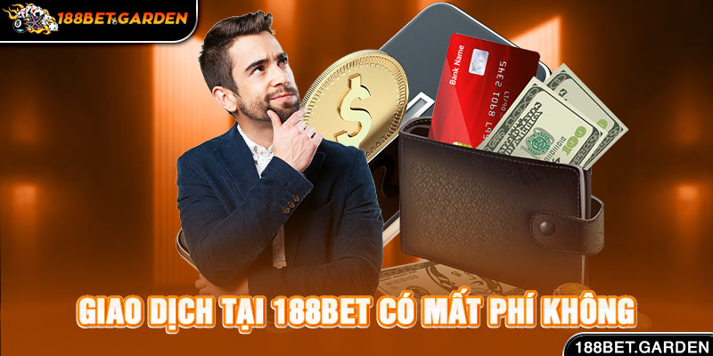 Ảnh: Giao dịch tại 188Bet có mất phí không?