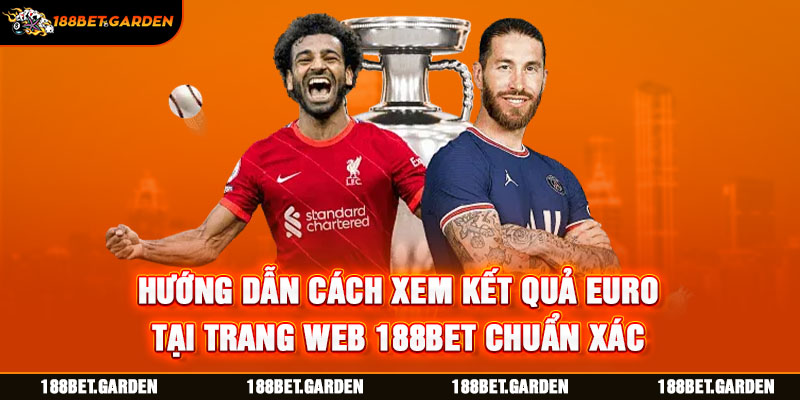 Hướng dẫn cách xem kết quả Euro tại trang web 188BET chuẩn xác
