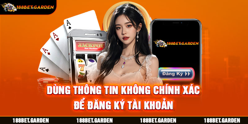 Dùng thông tin không chính xác để đăng ký tài khoản