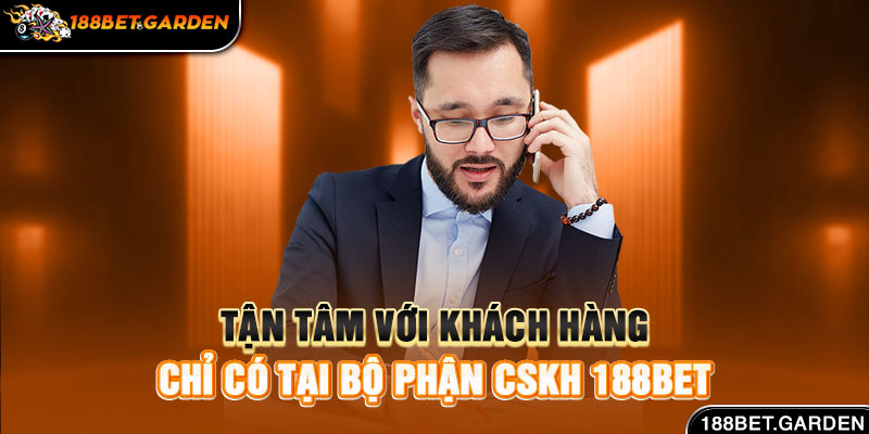 Ảnh: Tận tâm với khách hàng chỉ có tại bộ phận CSKH 188bet